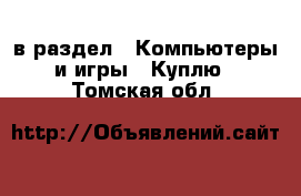  в раздел : Компьютеры и игры » Куплю . Томская обл.